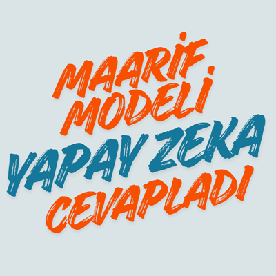 TÜRKİYE YÜZYILI MAARİF MODEL İÇİN YAPAY ZEKA NE DİYOR