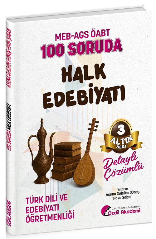 Özdil Akademi ÖABT MEB-AGS Türk Dili ve Edebiyatı Öğretmenliği 100 Soruda Halk Edebiyatı Çözümlü Altın Seri-3 - Asena Gülsüm Güneş, Hava Şaban Özdil Akademi