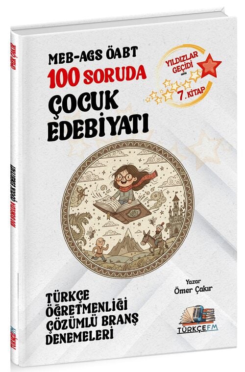 Türkçe FM ÖABT MEB-AGS Türkçe Öğretmenliği 100 Soruda Çocuk Edebiyatı Deneme Çözümlü Yıldızlar Geçidi 7. Kitap - Ömer Çakır Türkçe FM Yayınları