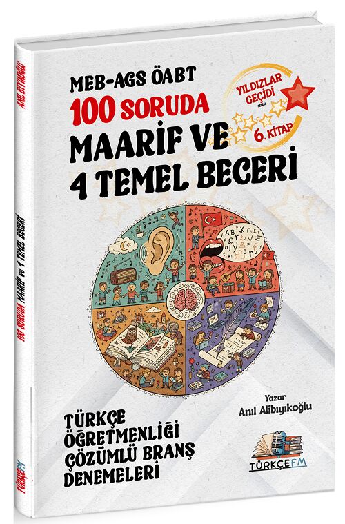 Türkçe FM ÖABT MEB-AGS Türkçe Öğretmenliği 100 Soruda Maarif ve 4 Temel Beceri Deneme Çözümlü Yıldızlar Geçidi 6. Kitap - Anıl Alibıyıkoğlu Türkçe FM Yayınları