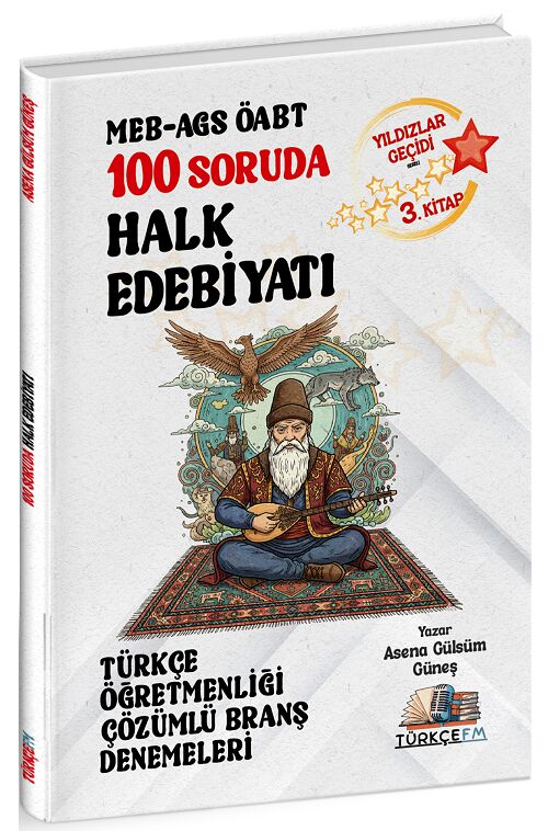 Türkçe FM ÖABT MEB-AGS Türkçe Öğretmenliği 100 Soruda Halk Edebiyatı Deneme Çözümlü Yıldızlar Geçidi 3. Kitap - Asena Gülsüm Güneş Türkçe FM Yayınları