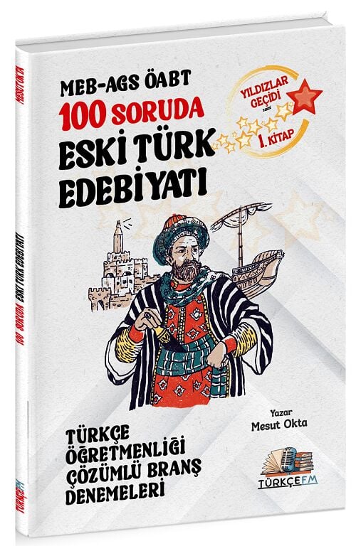 Türkçe FM ÖABT MEB-AGS Türkçe Öğretmenliği 100 Soruda Eski Türk Edebiyatı Deneme Çözümlü Yıldızlar Geçidi 1. Kitap - Mesut Okta Türkçe FM Yayınları